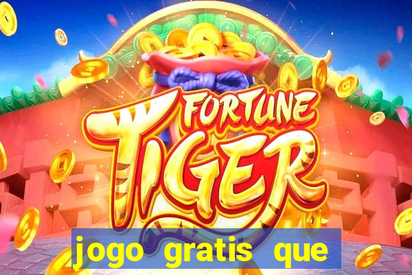 jogo gratis que ganha dinheiro