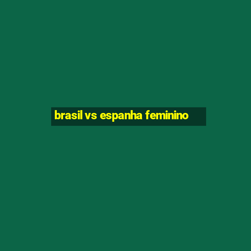 brasil vs espanha feminino