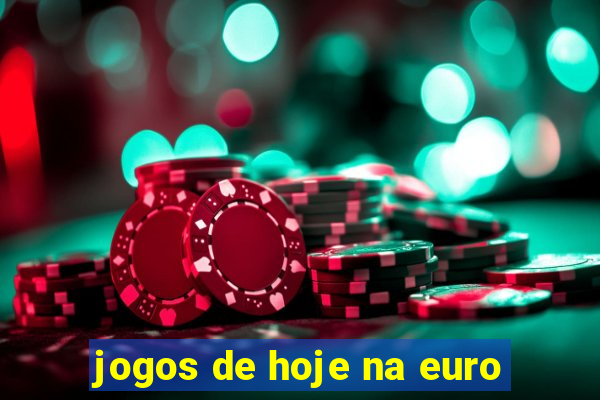 jogos de hoje na euro