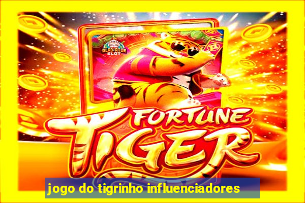 jogo do tigrinho influenciadores