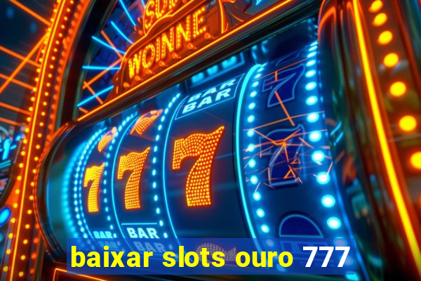 baixar slots ouro 777