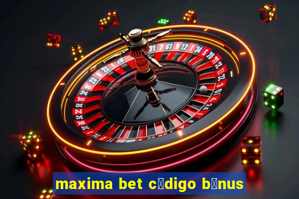 maxima bet c贸digo b么nus