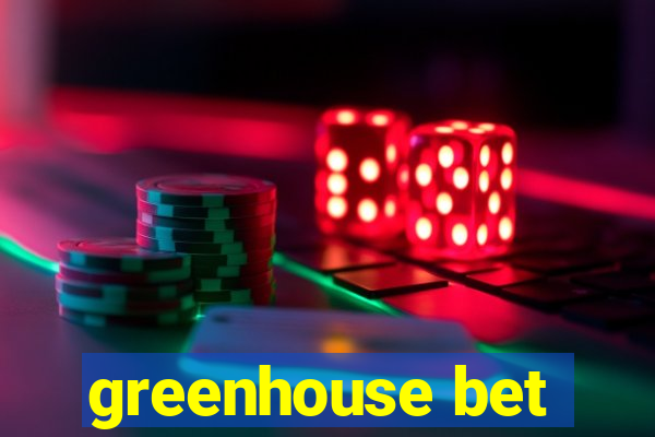 greenhouse bet