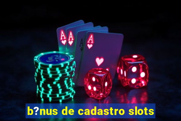 b?nus de cadastro slots