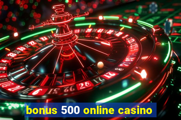 bonus 500 online casino