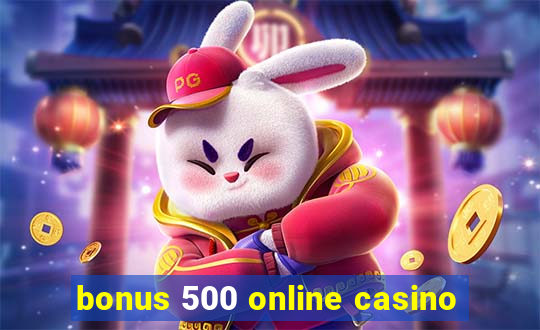 bonus 500 online casino