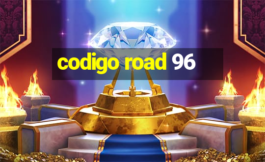 codigo road 96