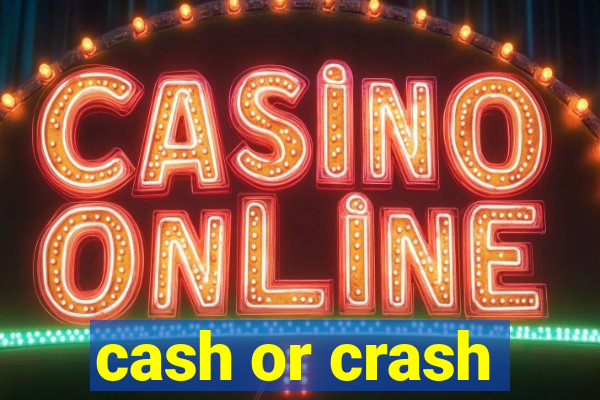 cash or crash