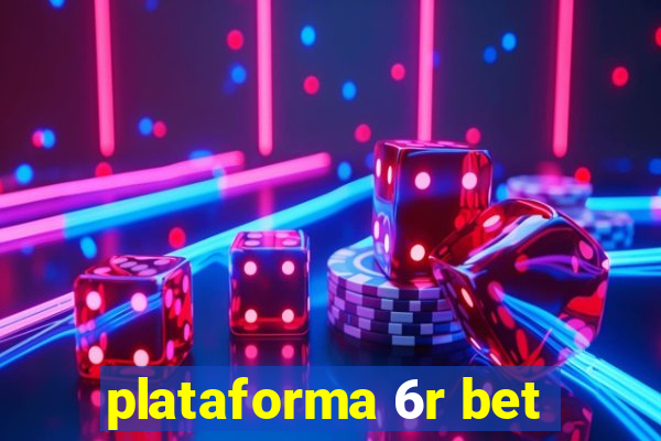 plataforma 6r bet