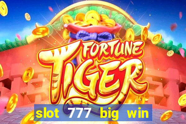 slot 777 big win paga mesmo