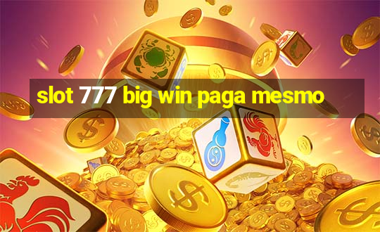 slot 777 big win paga mesmo