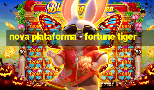 nova plataforma - fortune tiger