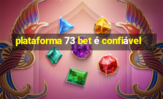 plataforma 73 bet é confiável