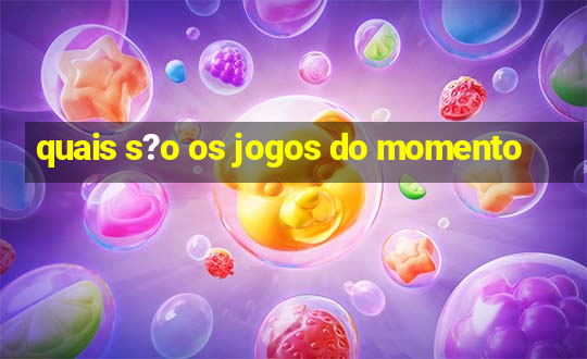 quais s?o os jogos do momento