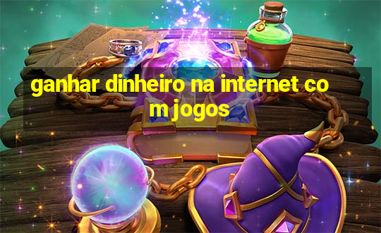 ganhar dinheiro na internet com jogos