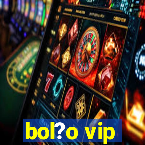 bol?o vip