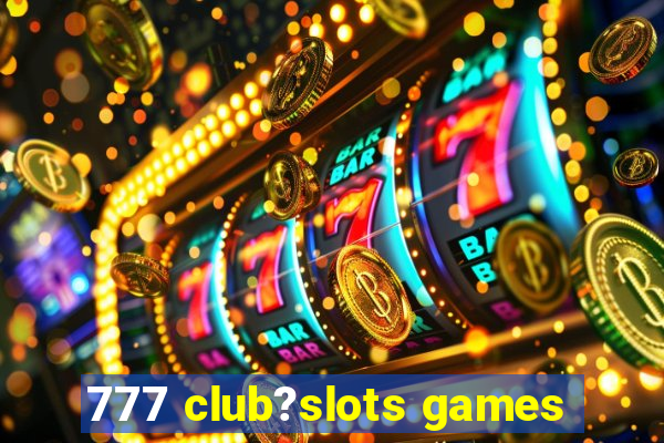 777 club?slots games