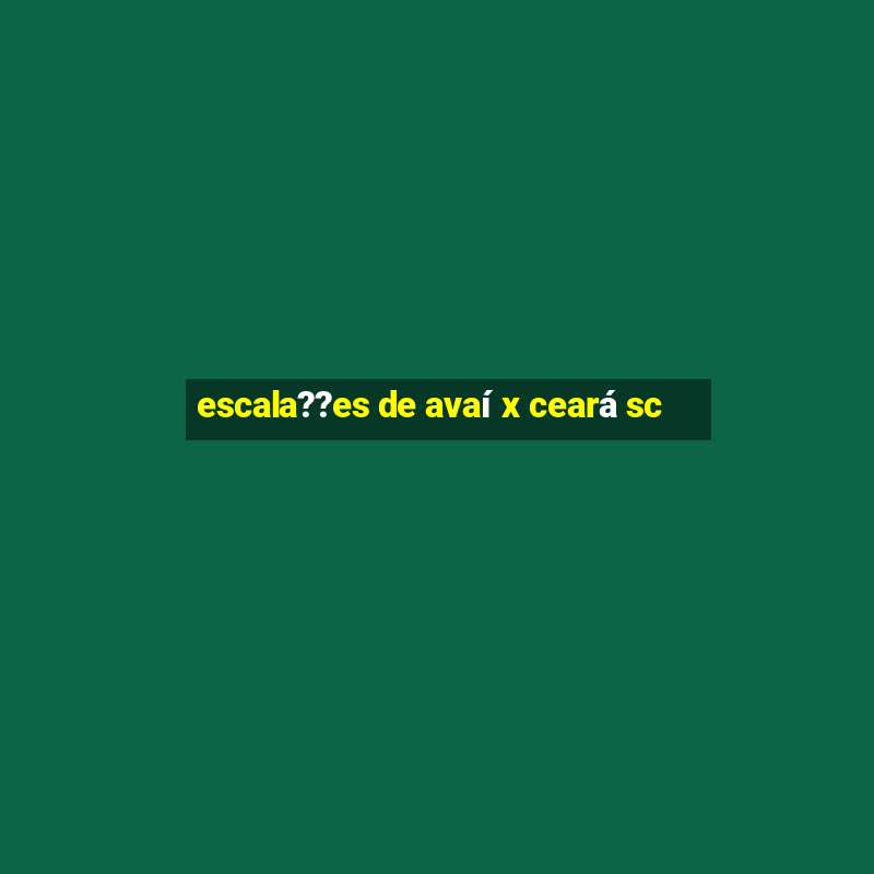 escala??es de avaí x ceará sc