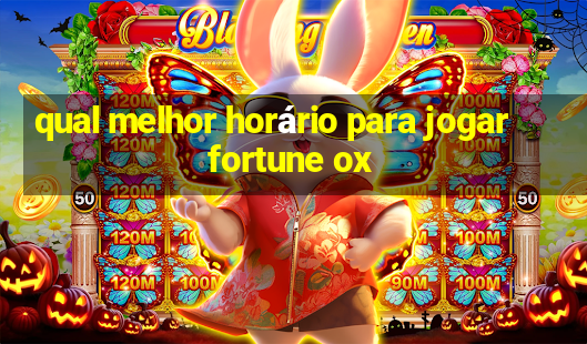 qual melhor horário para jogar fortune ox