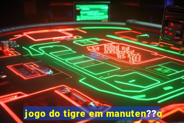 jogo do tigre em manuten??o