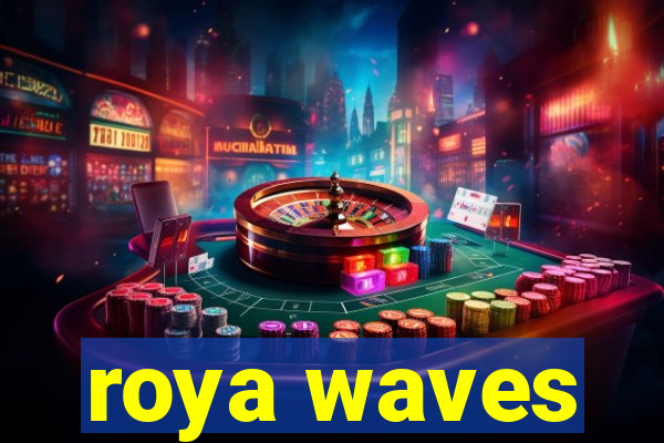 roya waves