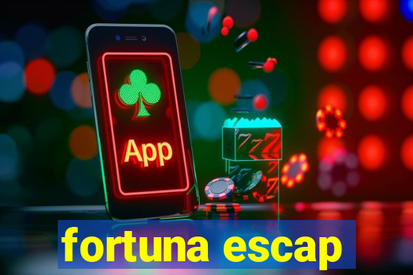 fortuna escap