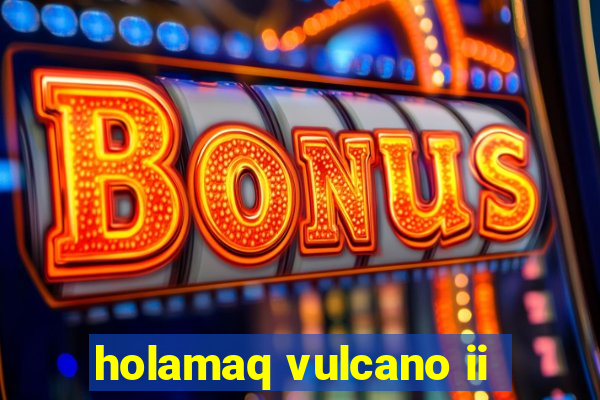 holamaq vulcano ii