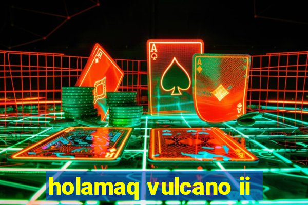 holamaq vulcano ii