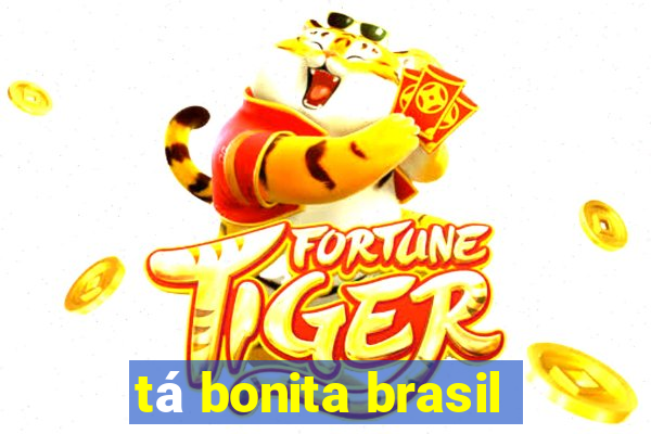 tá bonita brasil