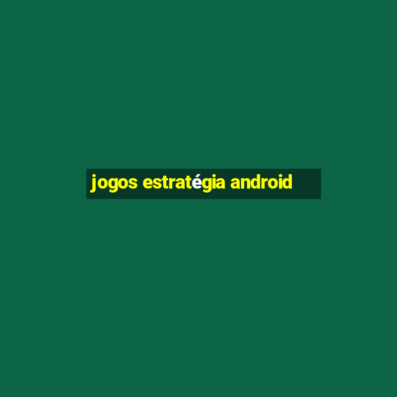 jogos estratégia android