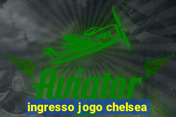 ingresso jogo chelsea