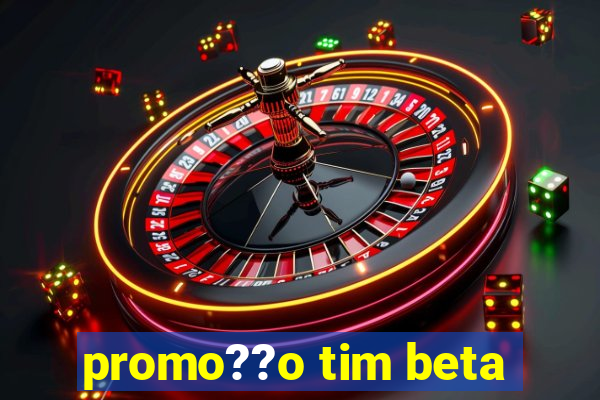 promo??o tim beta