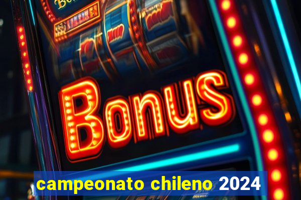 campeonato chileno 2024