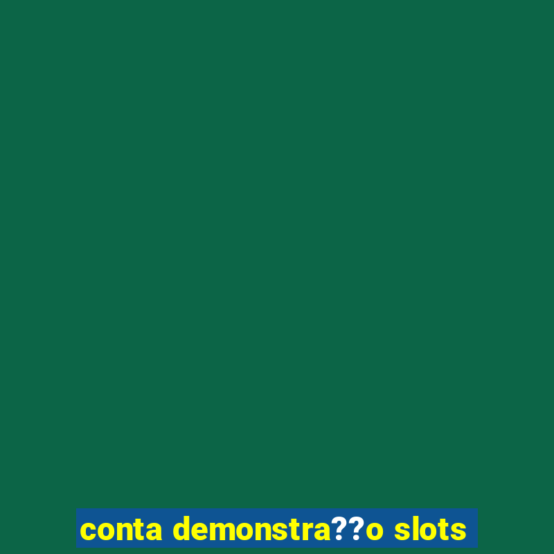 conta demonstra??o slots