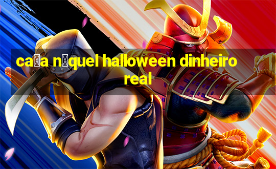 ca莽a n铆quel halloween dinheiro real