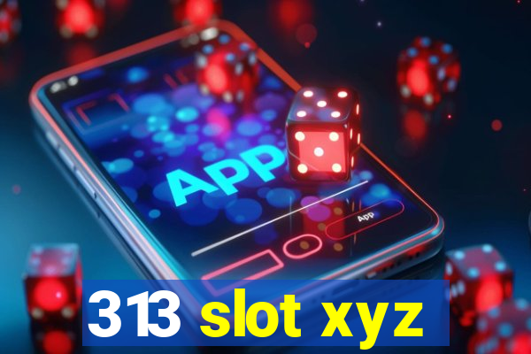 313 slot xyz