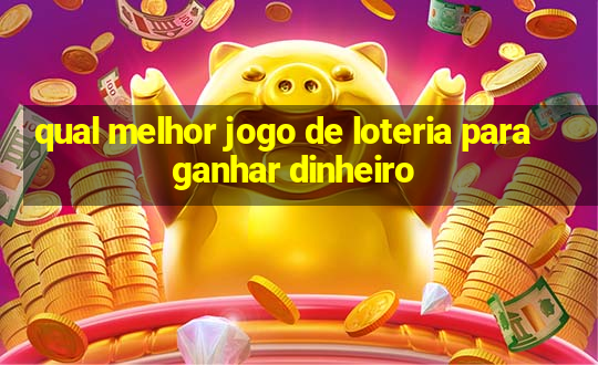 qual melhor jogo de loteria para ganhar dinheiro