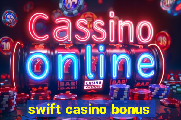 swift casino bonus