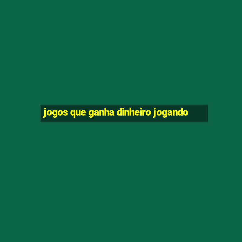 jogos que ganha dinheiro jogando