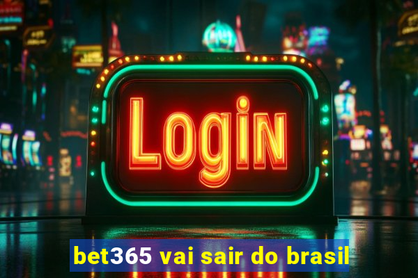 bet365 vai sair do brasil