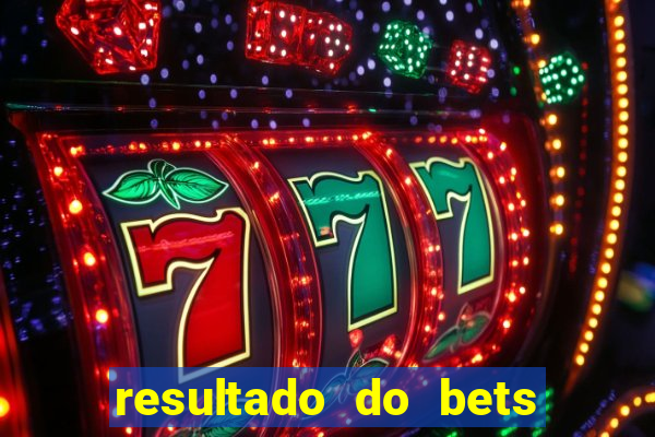 resultado do bets de hoje