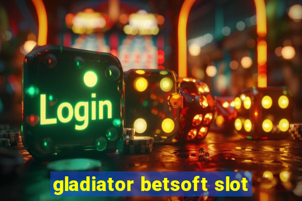 gladiator betsoft slot