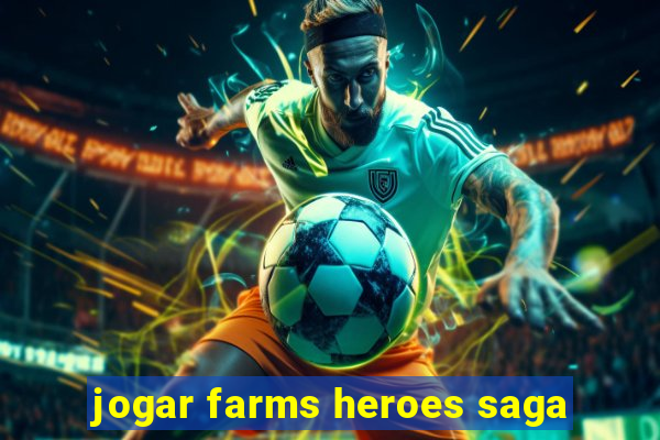 jogar farms heroes saga