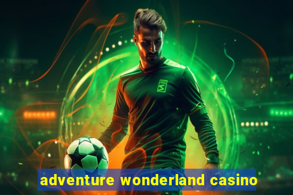 adventure wonderland casino