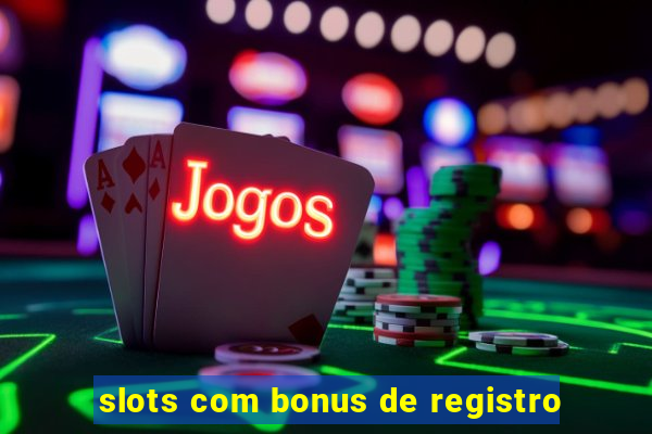 slots com bonus de registro