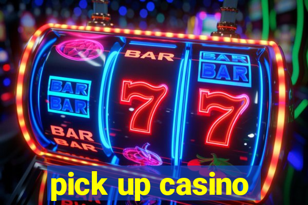 pick up casino