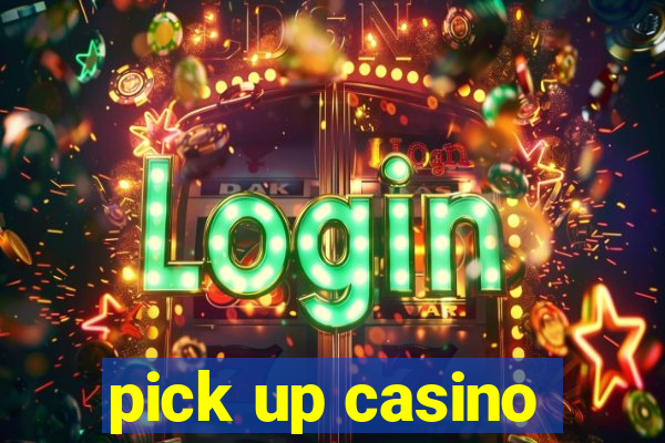 pick up casino