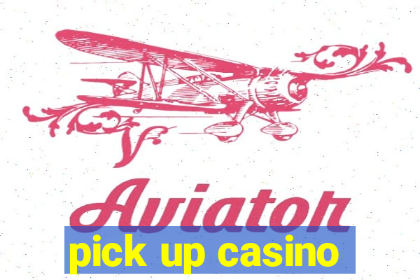 pick up casino