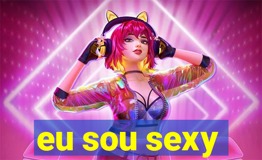 eu sou sexy