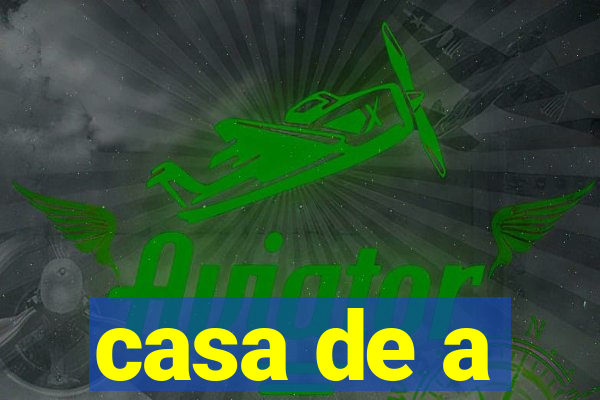 casa de a